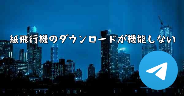 紙飛行機のダウンロードが機能しない
