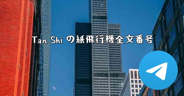 <b>Tan Shi の紙飛行機全文番号</b>