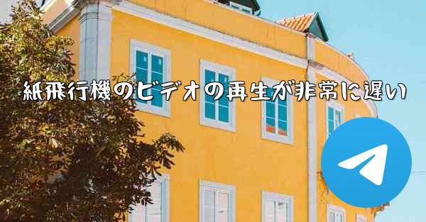 紙飛行機のビデオの再生が非常に遅い