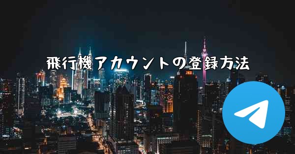 飛行機アカウントの登録方法