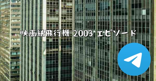 映画紙飛行機 2003 エピソード