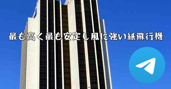 最も高く最も安定し風に強い紙飛行機