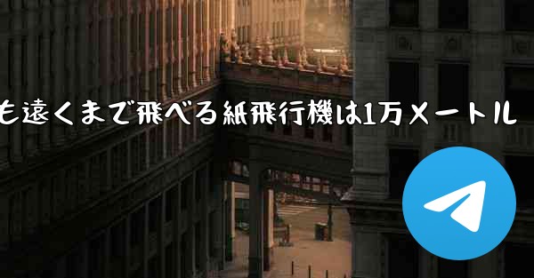 最も遠くまで飛べる紙飛行機は1万メートル