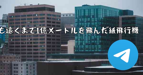 最も遠くまで1億メートルを飛んだ紙飛行機