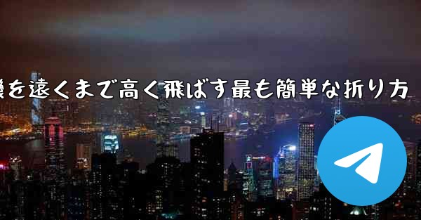 紙飛行機を遠くまで高く飛ばす最も簡単な折り方