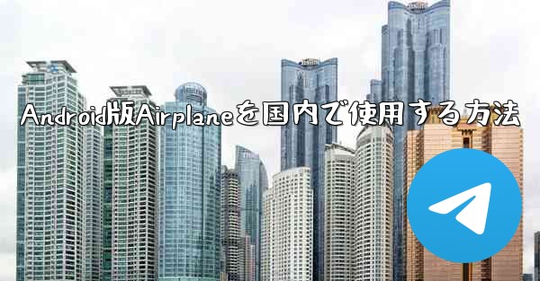 Android版Airplaneを国内で使用する方法