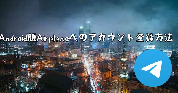 ダウンロードしたAndroid版Airplaneへのアカウント登録方法