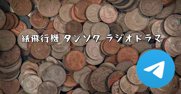 紙飛行機 タンソク ラジオドラマ