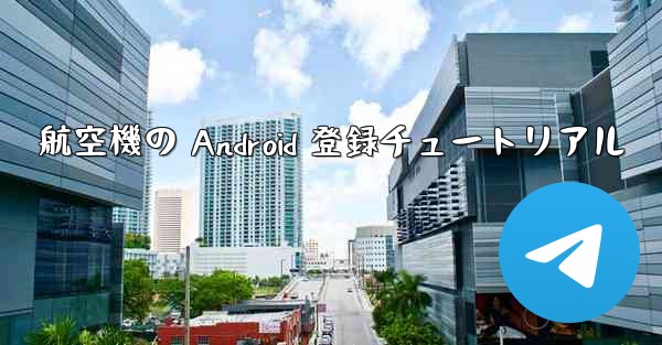 航空機の Android 登録チュートリアル