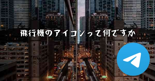 飛行機のアイコンって何ですか