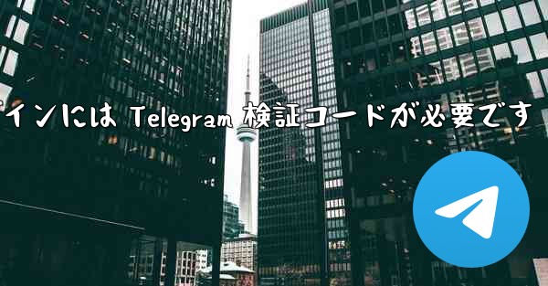 Telegram ログインには Telegram 検証コードが必要です