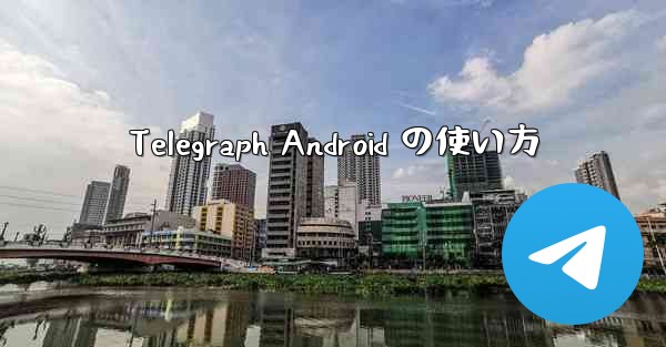 Telegraph Android の使い方