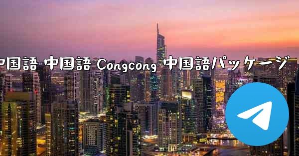 Telegram 中国語 中国語 Congcong 中国語パッケージ