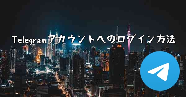 Telegramアカウントへのログイン方法