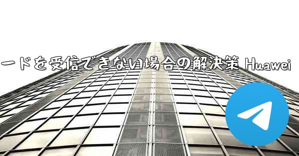 Telegramが認証コードを受信できない場合の解決策 Huawei