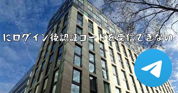 Telegram にログイン後認証コードを受信できない