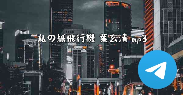 私の紙飛行機 葉玄清 mp3