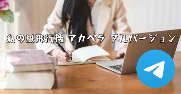 私の紙飛行機 アカペラ フルバージョン