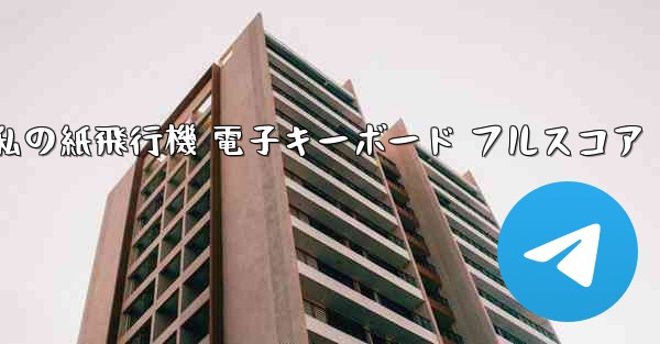 私の紙飛行機 電子キーボード フルスコア