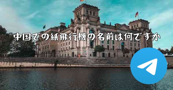 中国での紙飛行機の名前は何ですか