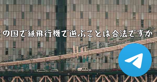 その国で紙飛行機で遊ぶことは合法ですか