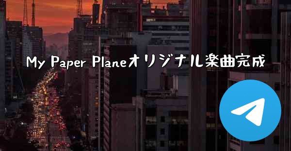 My Paper Planeオリジナル楽曲完成