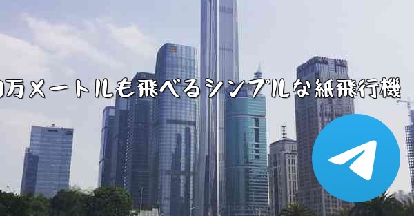 1000万メートルも飛べるシンプルな紙飛行機