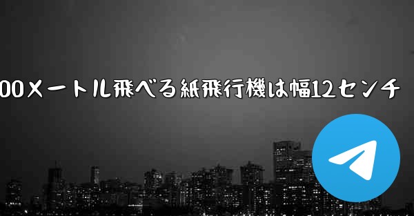 100メートル飛べる紙飛行機は幅12センチ