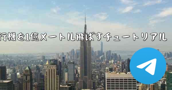 紙飛行機を1億メートル飛ばすチュートリアル