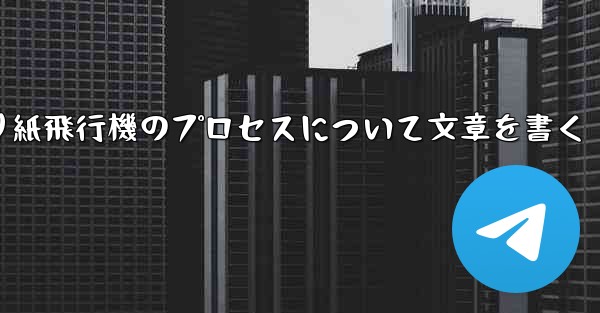 折り紙飛行機のプロセスについて文章を書く