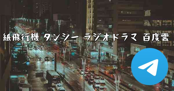 紙飛行機 タンシー ラジオドラマ 百度雲