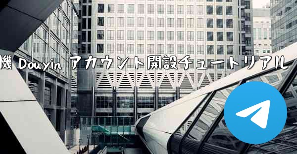 紙飛行機 Douyin アカウント開設チュートリアル