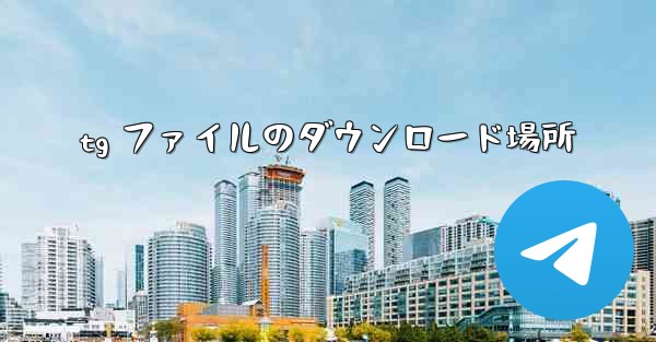 tg ファイルのダウンロード場所