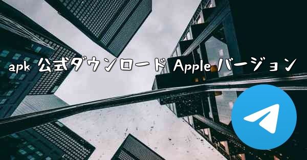 apk 公式ダウンロード Apple バージョン
