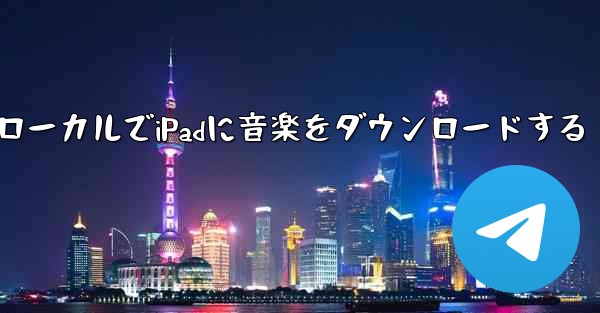 ローカルでiPadに音楽をダウンロードする
