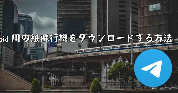 Android 用の紙飛行機をダウンロードする方法