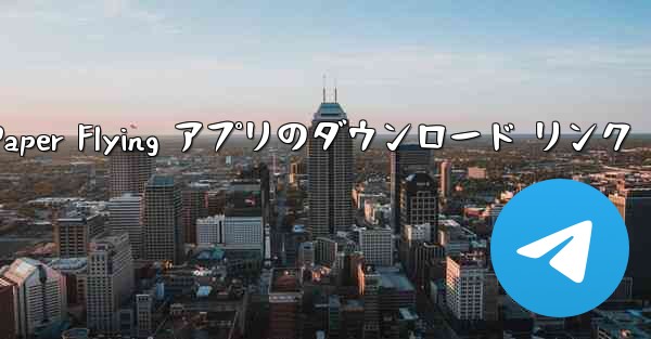 Paper Flying アプリのダウンロード リンク