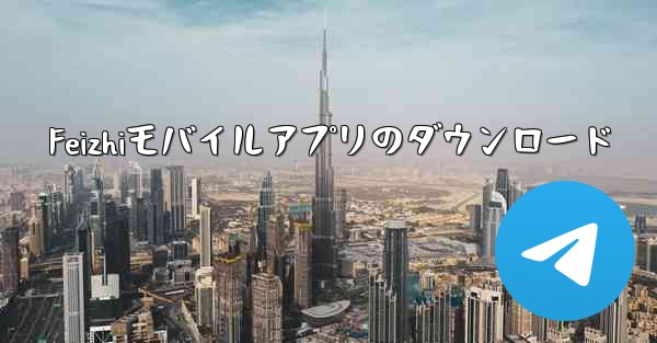 Feizhiモバイルアプリのダウンロード