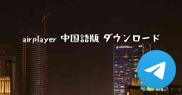 airplayer 中国語版 ダウンロード